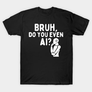 Bruh Do You Even AI T-Shirt